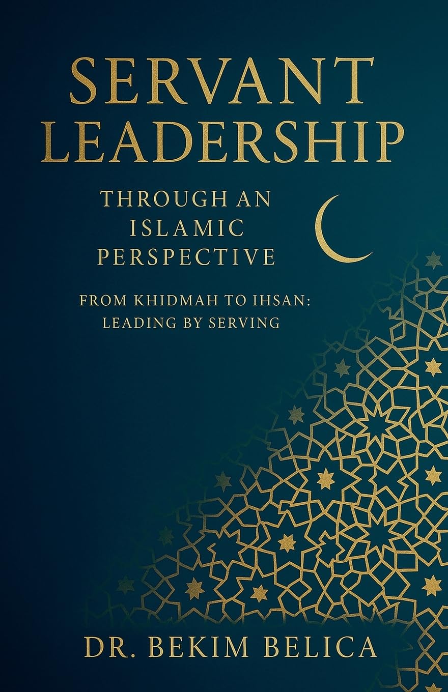 Servant Leadership Through an Islamic Perspective From Khidmah to Ihsan: Leading by Serving