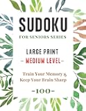 Sudoku For Seniors Series: Large Print Sudoku Puzzle Book - Medium Level - (100 Puzzles) - Train Your Memory and Keep Your Brain Sharp