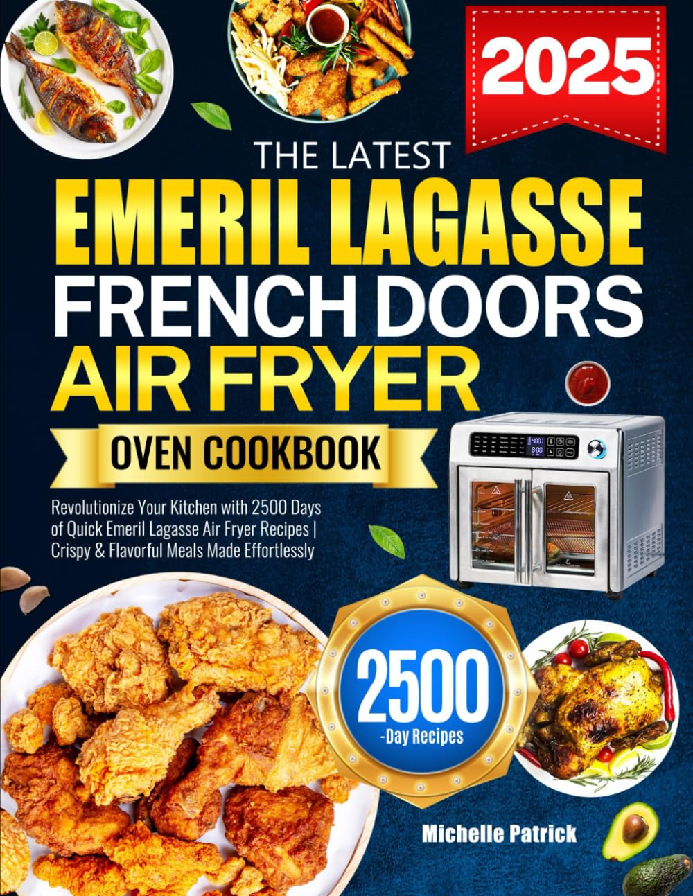 The Latest Emeril Lagasse French Doors Air Fryer Oven Cookbook: Revolutionize Your Kitchen with 2500 Days of Quick Emeril Lagasse Air Fryer Recipes | Crispy & Flavorful Meals Made Effortlessly