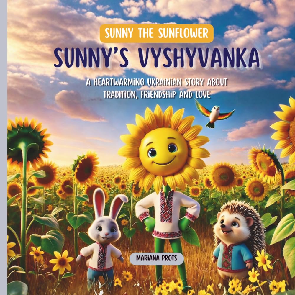 Sunny's Vyshyvanka: A Heartwarming Ukrainian Story About Tradition, Friendship and Love (Sunny the Sunflower)