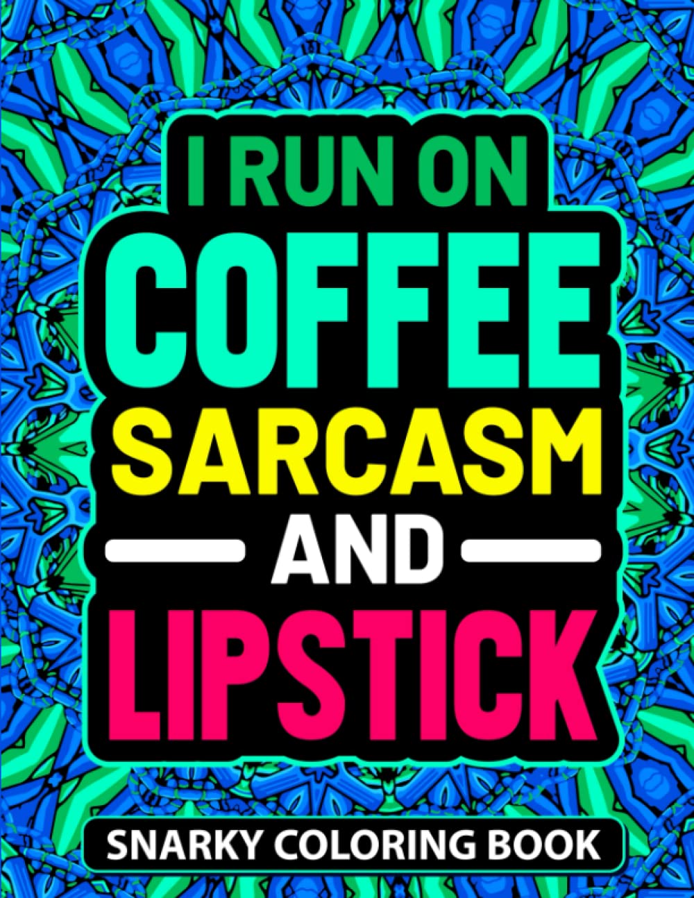 I Run on Coffee Sarcasm and Lipstick: Hilarious Coloring Book for Adults. 35 Snarky Coloring Pages for Stress Relief and Relaxations. Funny Gift Idea!
