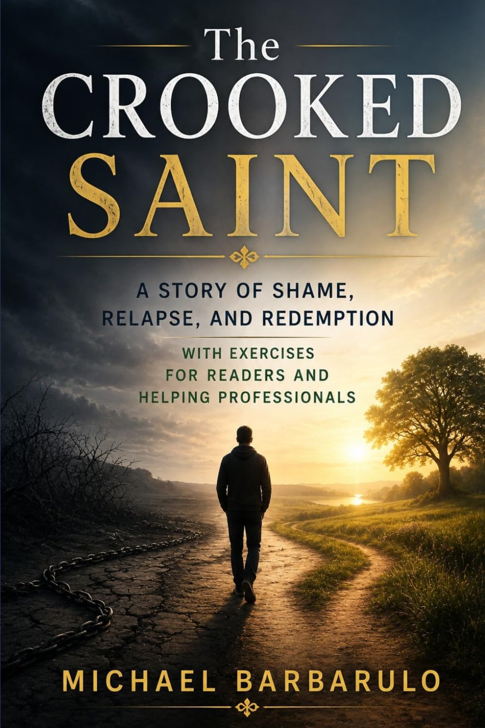 The Crooked Saint: A Story of Shame, Relapse, and Redemption with Exercises for Readers and Helping Professionals