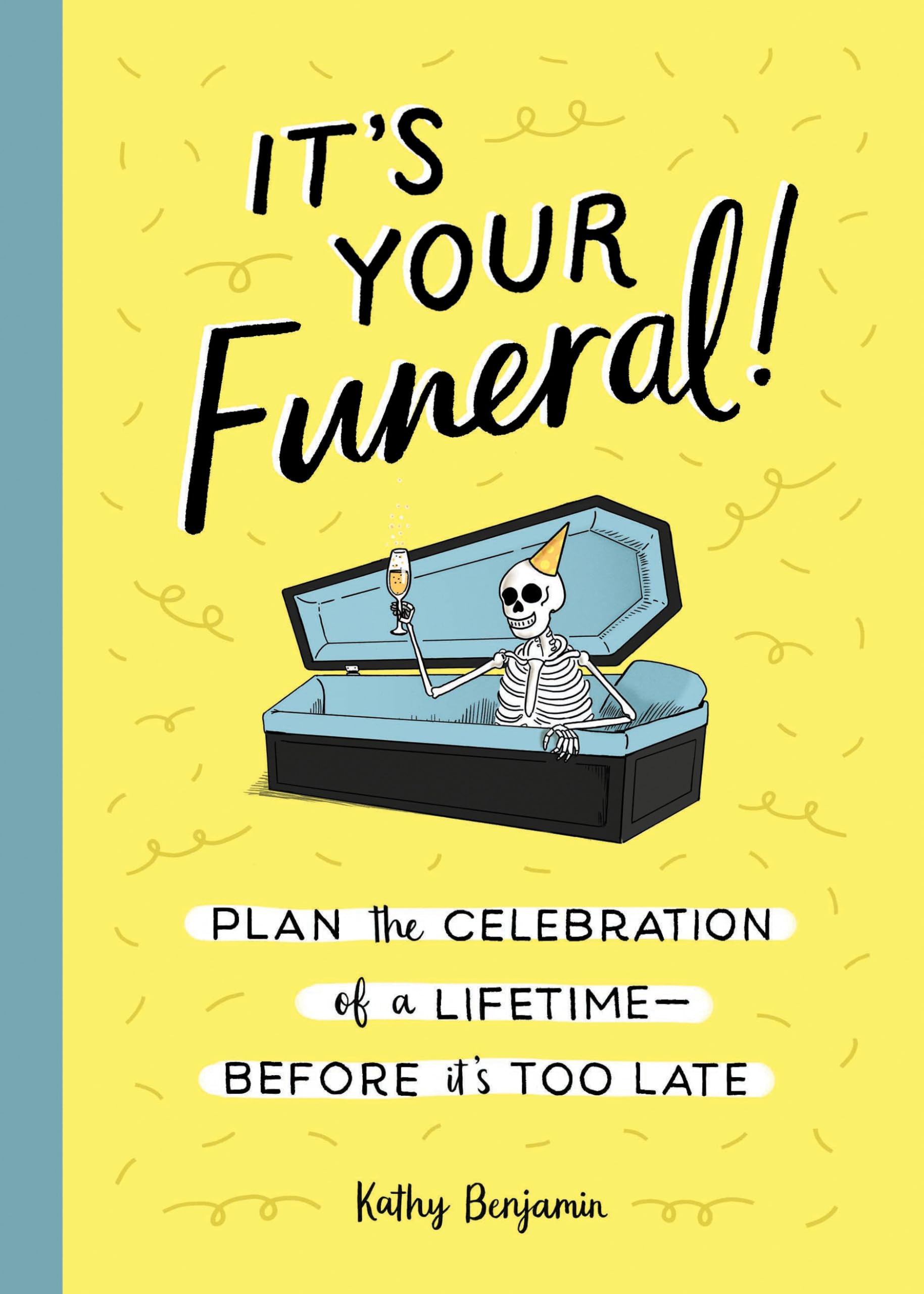 It's Your Funeral: Plan the Celebration of a Lifetime Before It's Too Late