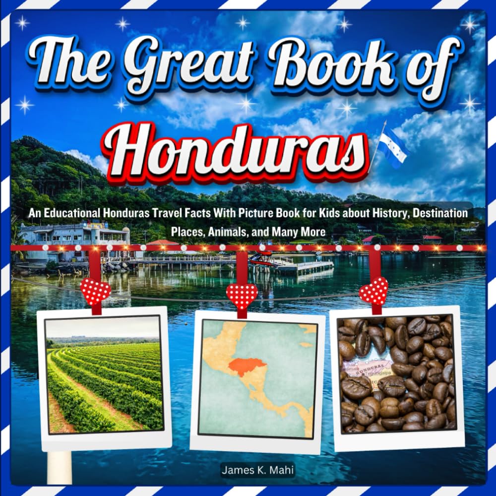 The Great Book of Honduras: An Educational Honduras Travel Facts With Picture Book for Kids about History, Destination Places, Animals, and Many More