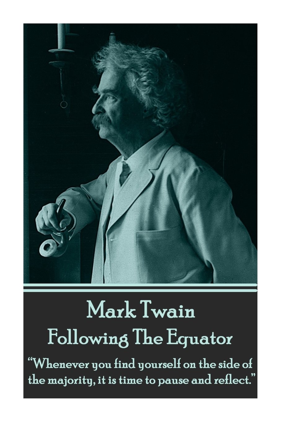 Mark Twain - Following The Equator: “Whenever you find yourself on the side of the majority, it is time to pause and reflect.”