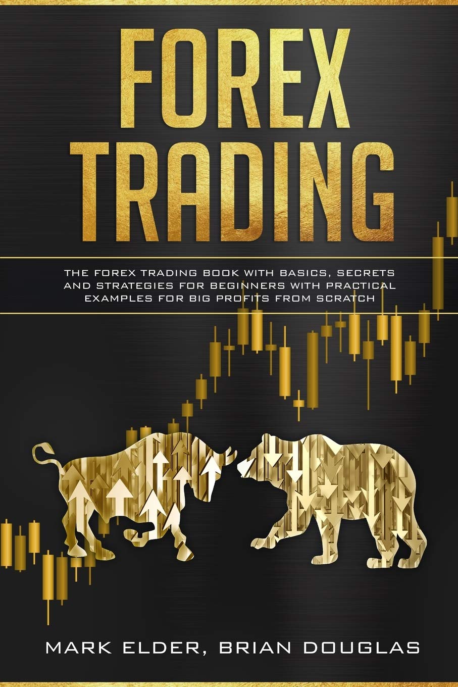 Forex Trading: The Forex trading book with basics, secrets and strategies for beginners with practical examples for big profits from scratch