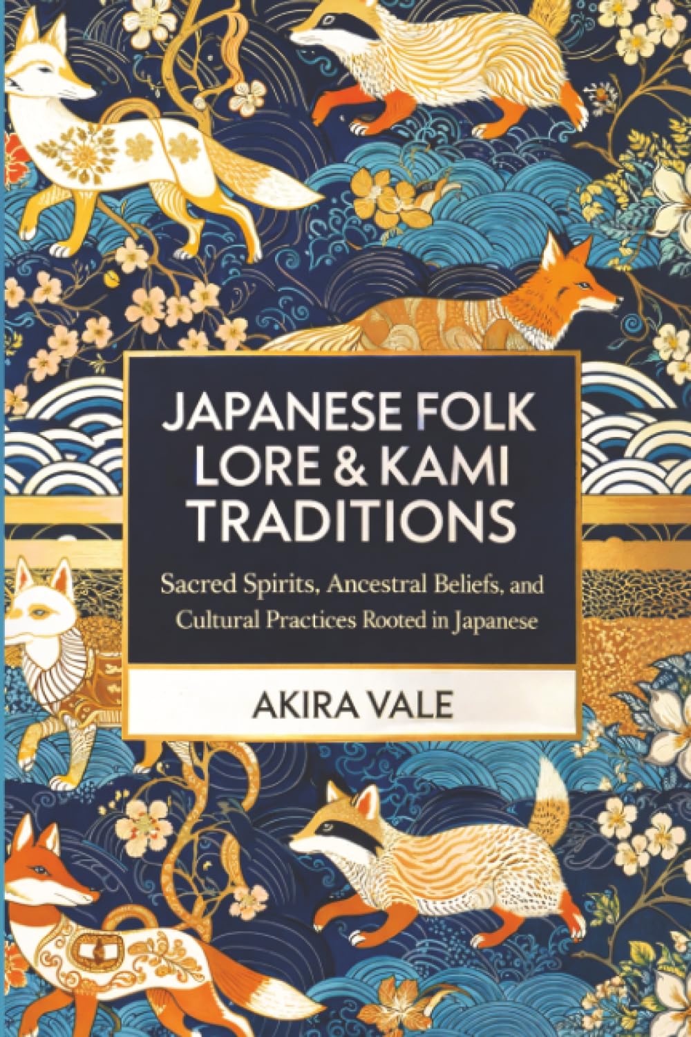 Japanese Folk Lore & Kami Traditions: Sacred Spirits, Ancestral Beliefs, and Cultural Practices Rooted in Japanese Heritage