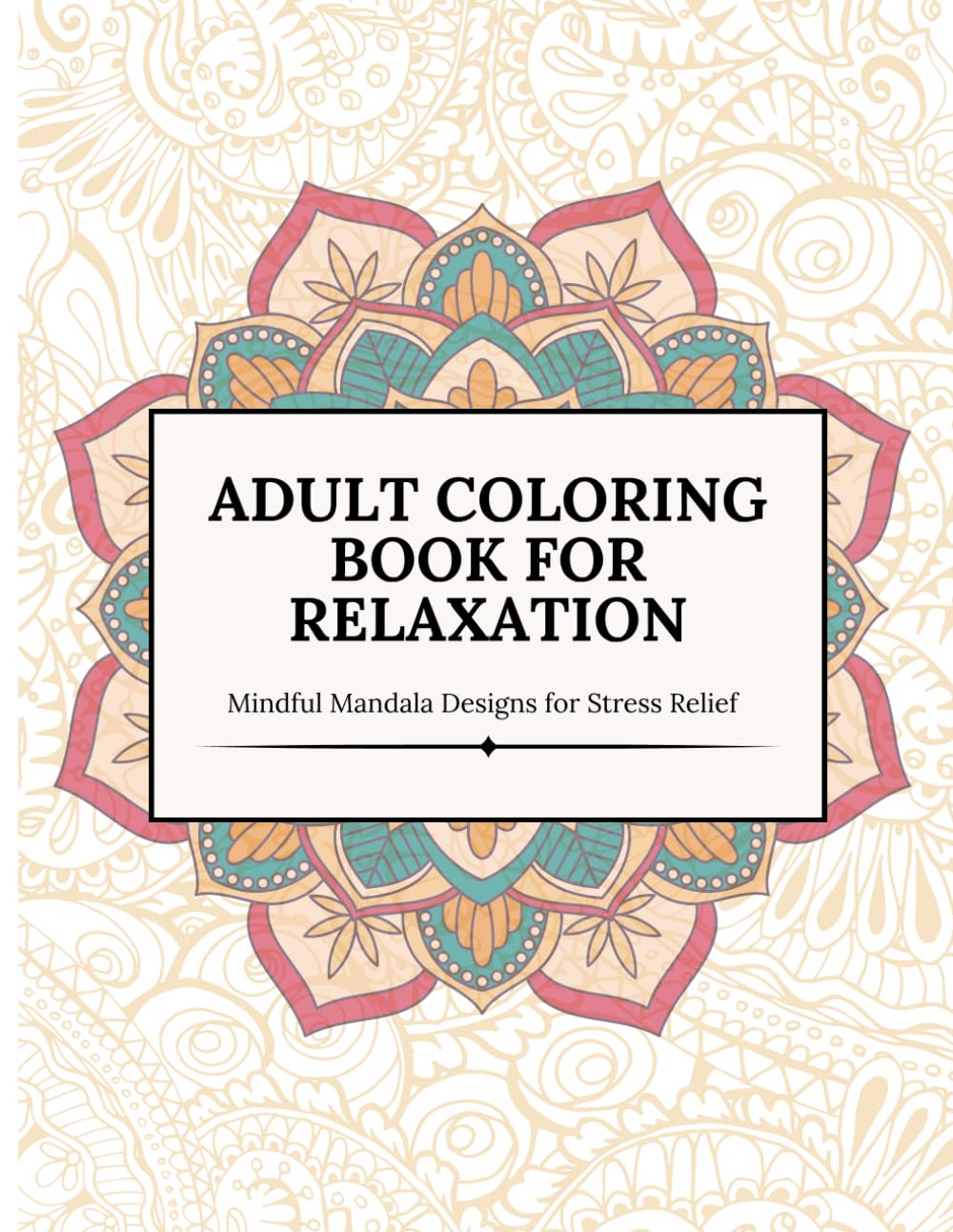 Adult Coloring Book for Relaxation Mindful Mandala Designs for Stress Relief, Calm, and Creative Relaxation