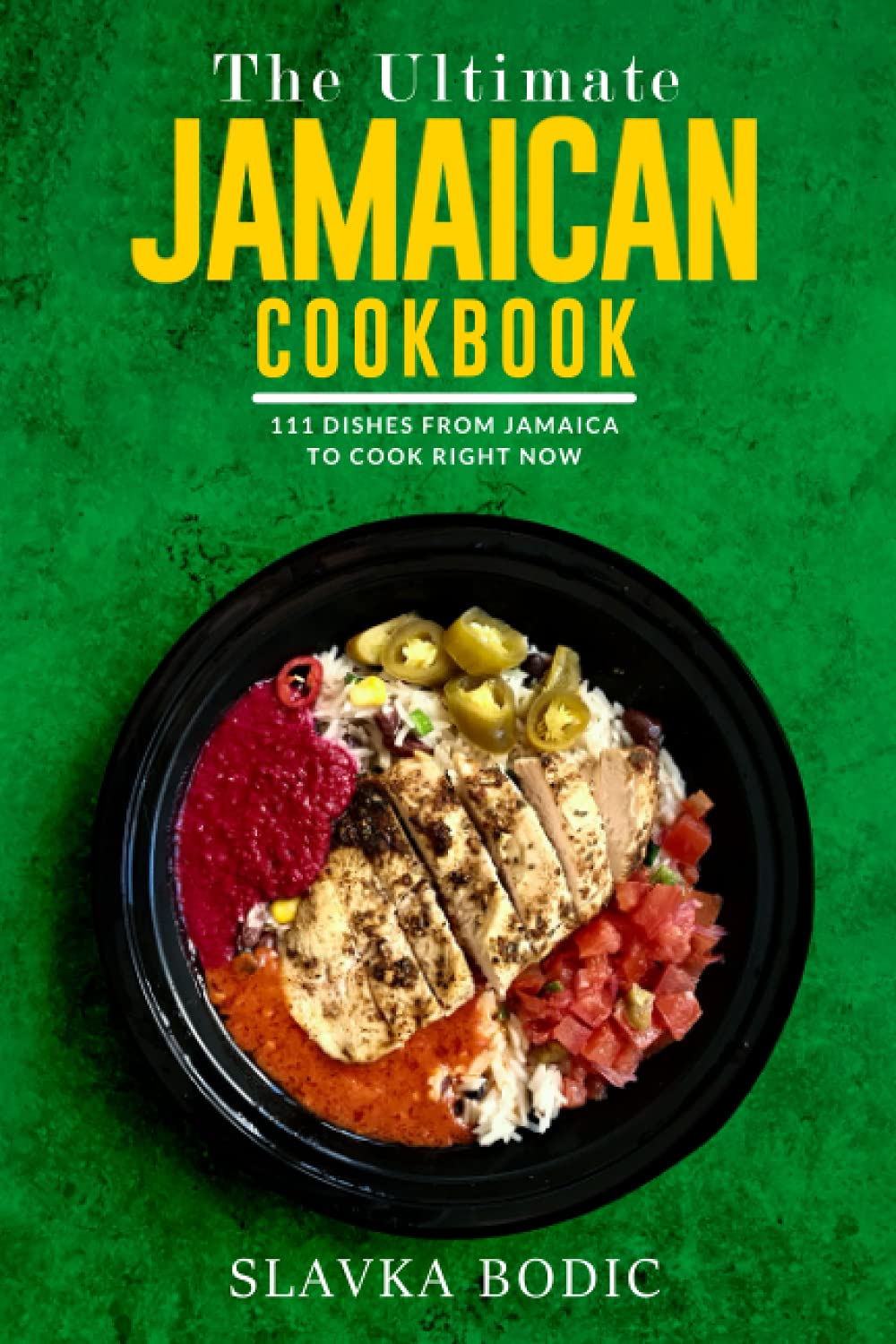 The Ultimate Jamaican Cookbook: 111 Dishes From Jamaica To Cook Right Now: 27 (World Cuisines)