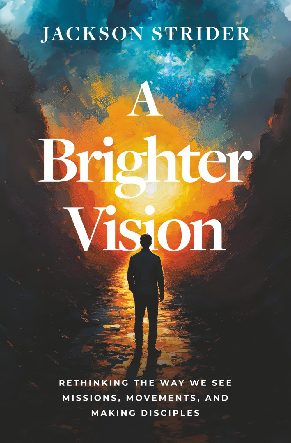 A Brighter Vision: Rethinking the Way We See Missions, Movements, and Making Disciples