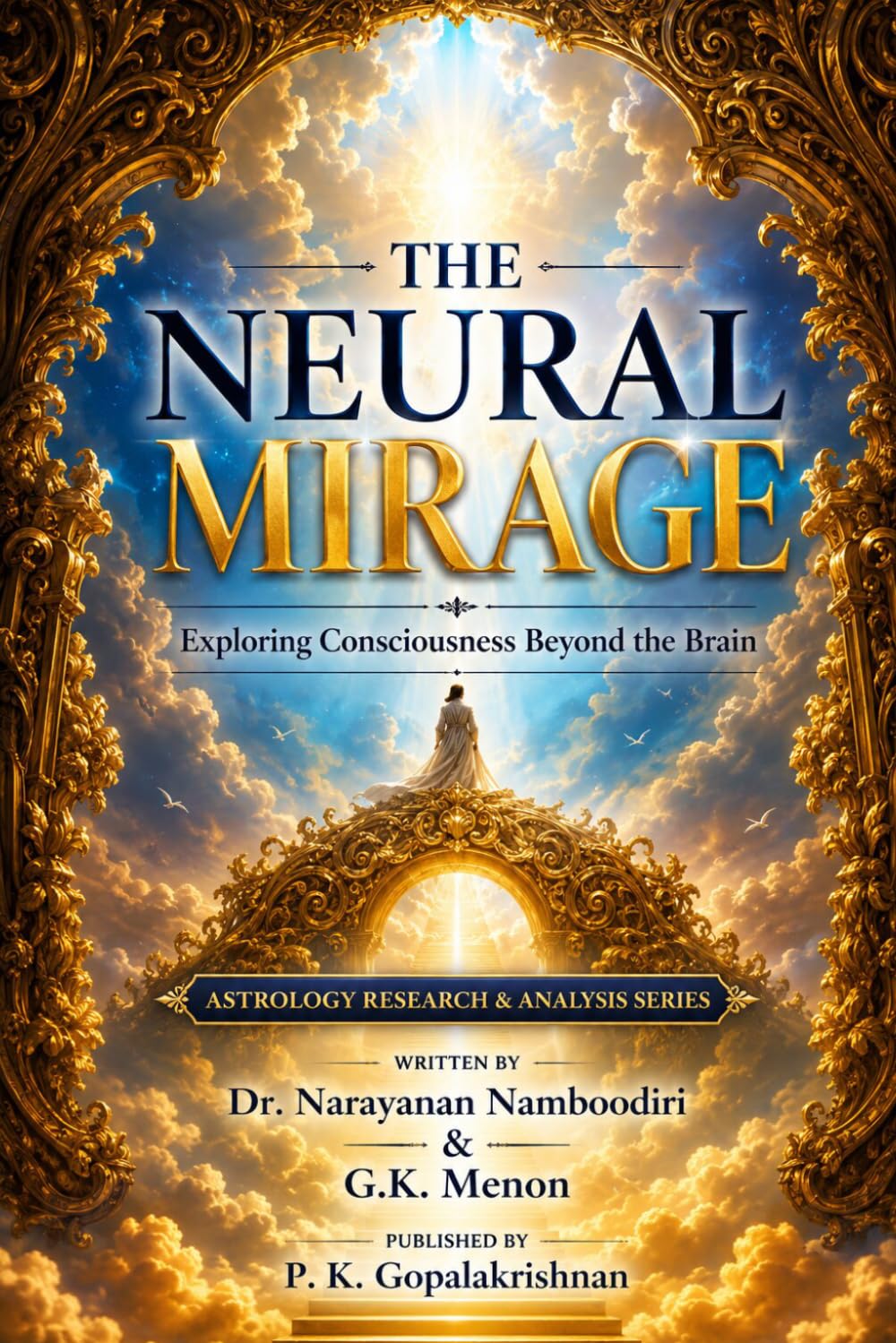 THE NEURAL MIRAGE: Exploring Consciousness Beyond the Brain: 14 (Astrology Research & Analysis)