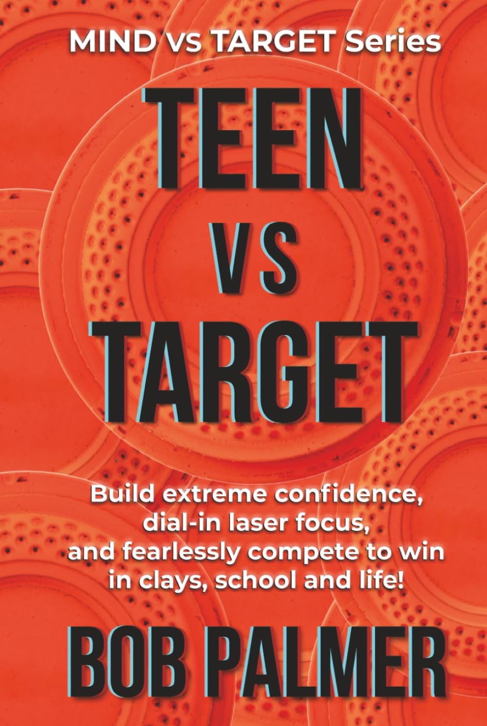 TEEN vs TARGET: Build extreme confidence, dial-in laser focus, and fearlessly compete to win in clays, school and life (MIND vs TARGET Series)