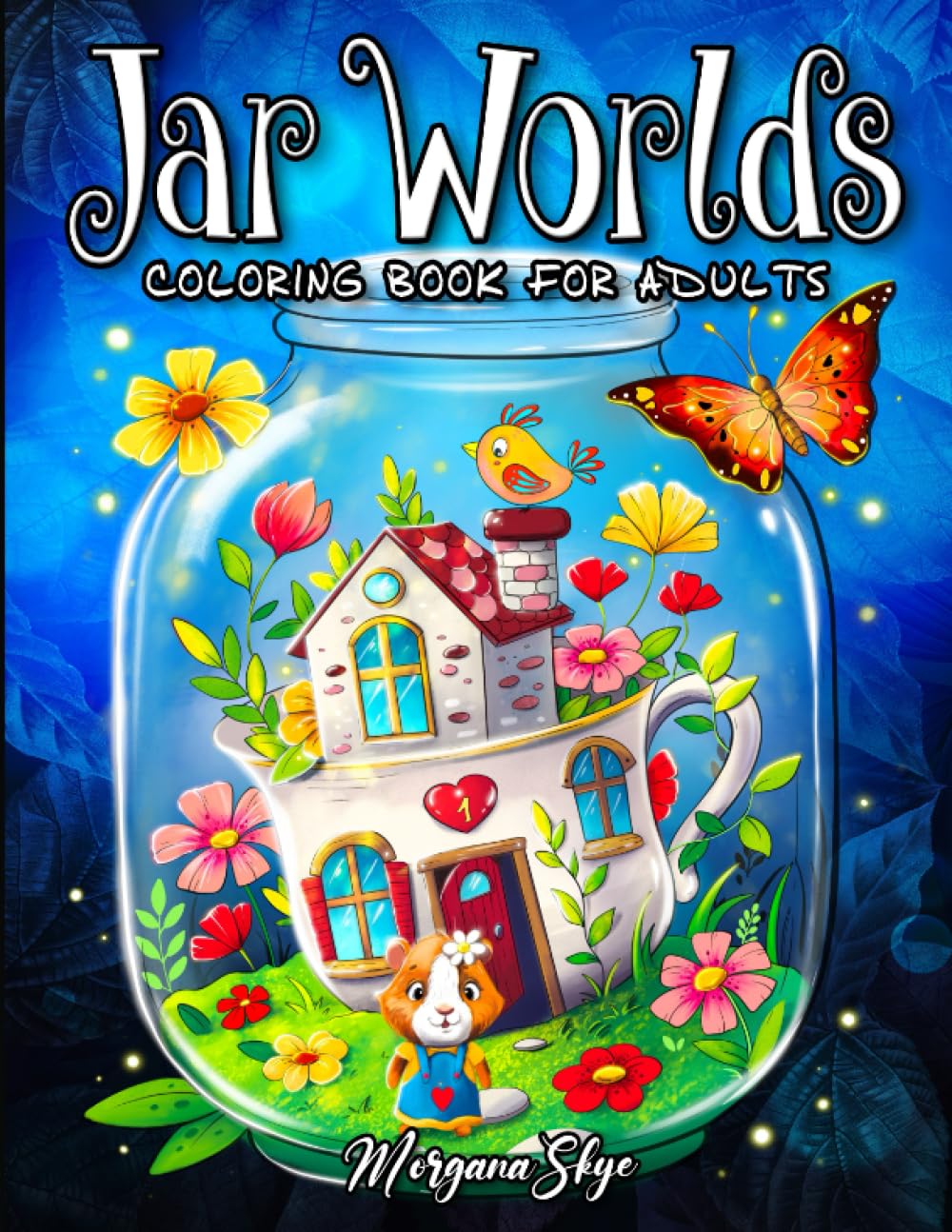 Jar Worlds: A Coloring Book for Adults Featuring Whimsical Jars with Fun Fantasy Characters, Adorable Animals, and Magical Scenes for Stress Relief