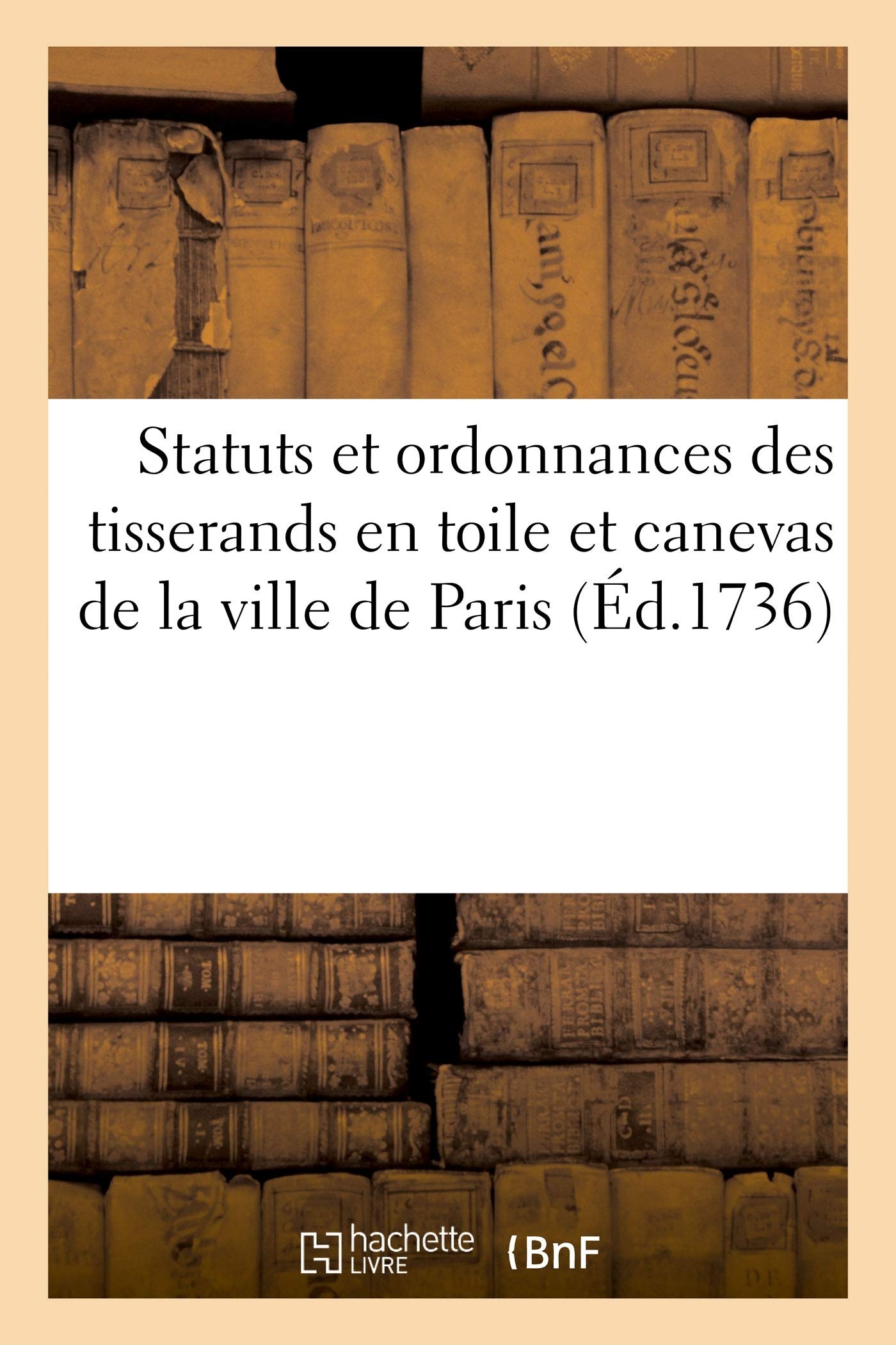 Statuts Et Ordonnances Des Tisserands En Toile Et Canevas de la Ville de Paris
