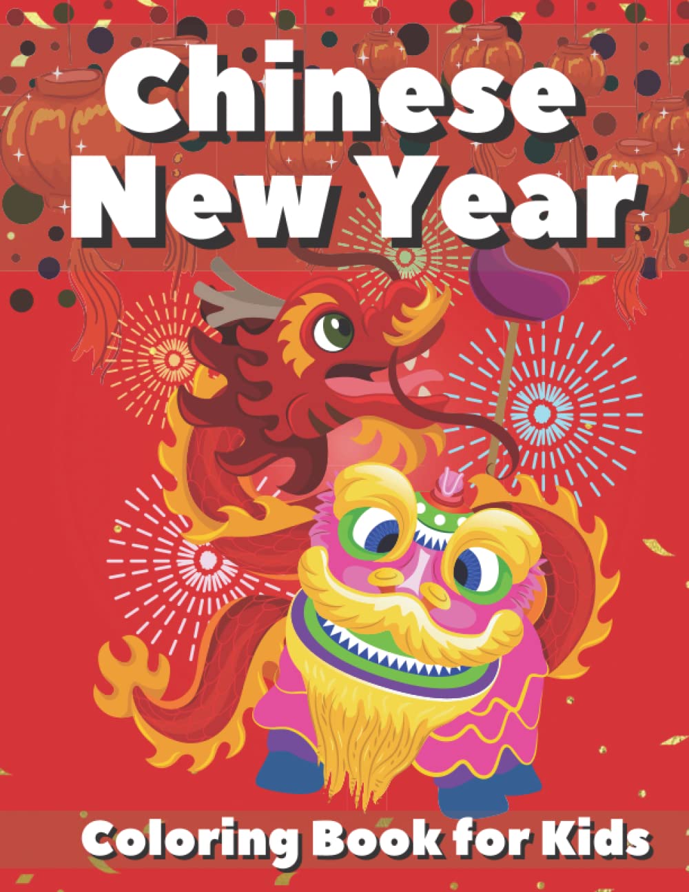 Chinese New Year Coloring Book for Kids: My First Chinese New Year | Beautiful Drawings: Dancing Lion, Red Envelopes, Firecrackers | Kids Celebrating ... Idea | Traditional Children | Activity Book