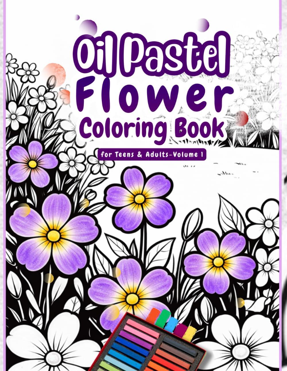 Oil Pastel Flower Coloring Book for Teens and Adults: Relaxing Floral Garden Coloring Pages with Beautiful Blossoms Waiting for Your Colors