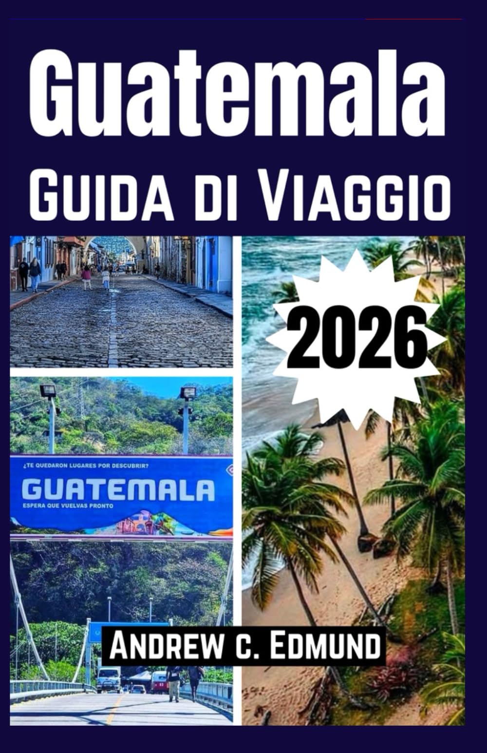 GUATEMALA GUIDA DI VIAGGIO 2026: Itinerari Segreti, Rovine Maya, Avventure sui Vulcani, Cultura, Cibo e Consigli di Budget