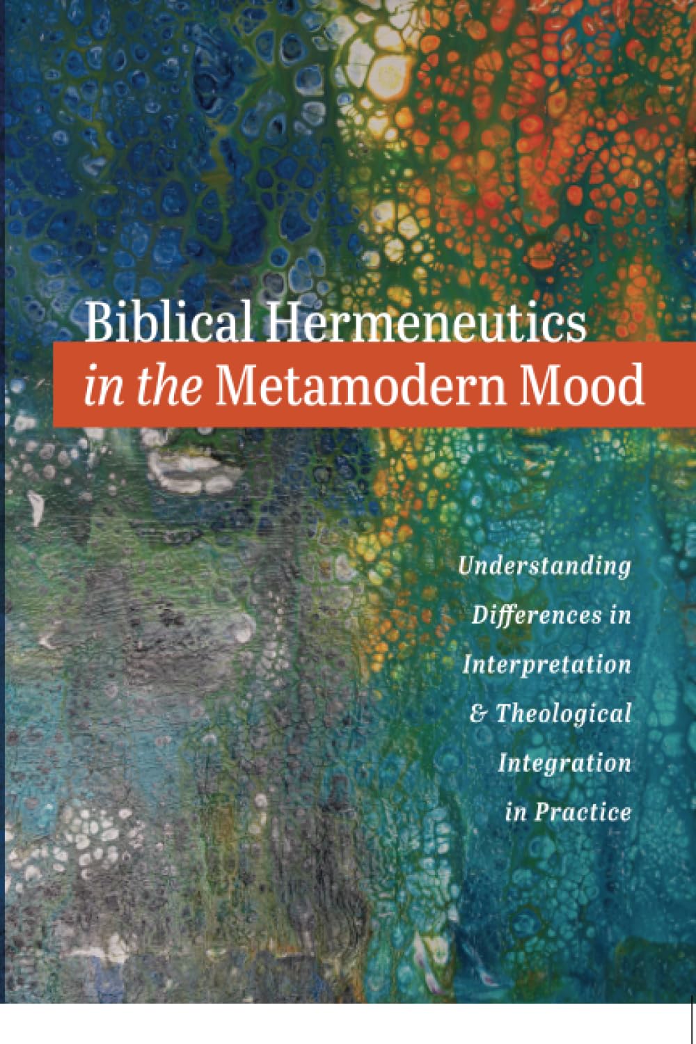 Biblical Hermeneutics in the Metamodern Mood: Understanding Differences in Interpretation and Theological Integration in Practice