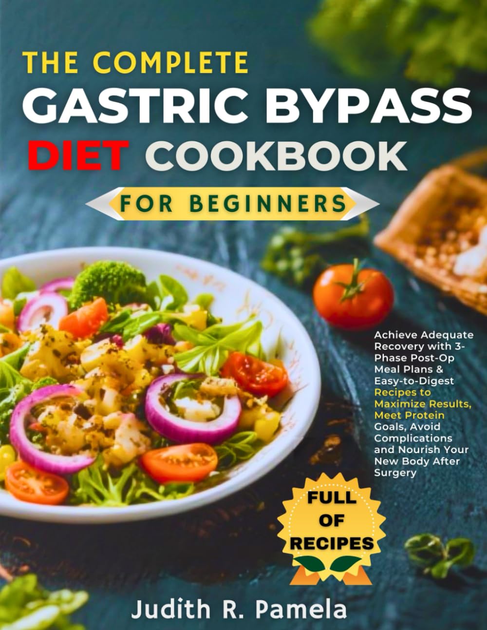 THE COMPLETE GASTRIC BYPASS DIET COOKBOOK FOR BEGINNERS: Achieve Adequate Recovery with 3-Phase Post-Op Meal Plans & Easy-to-Digest Recipes to ... and Nourish Your New Body After Surgery