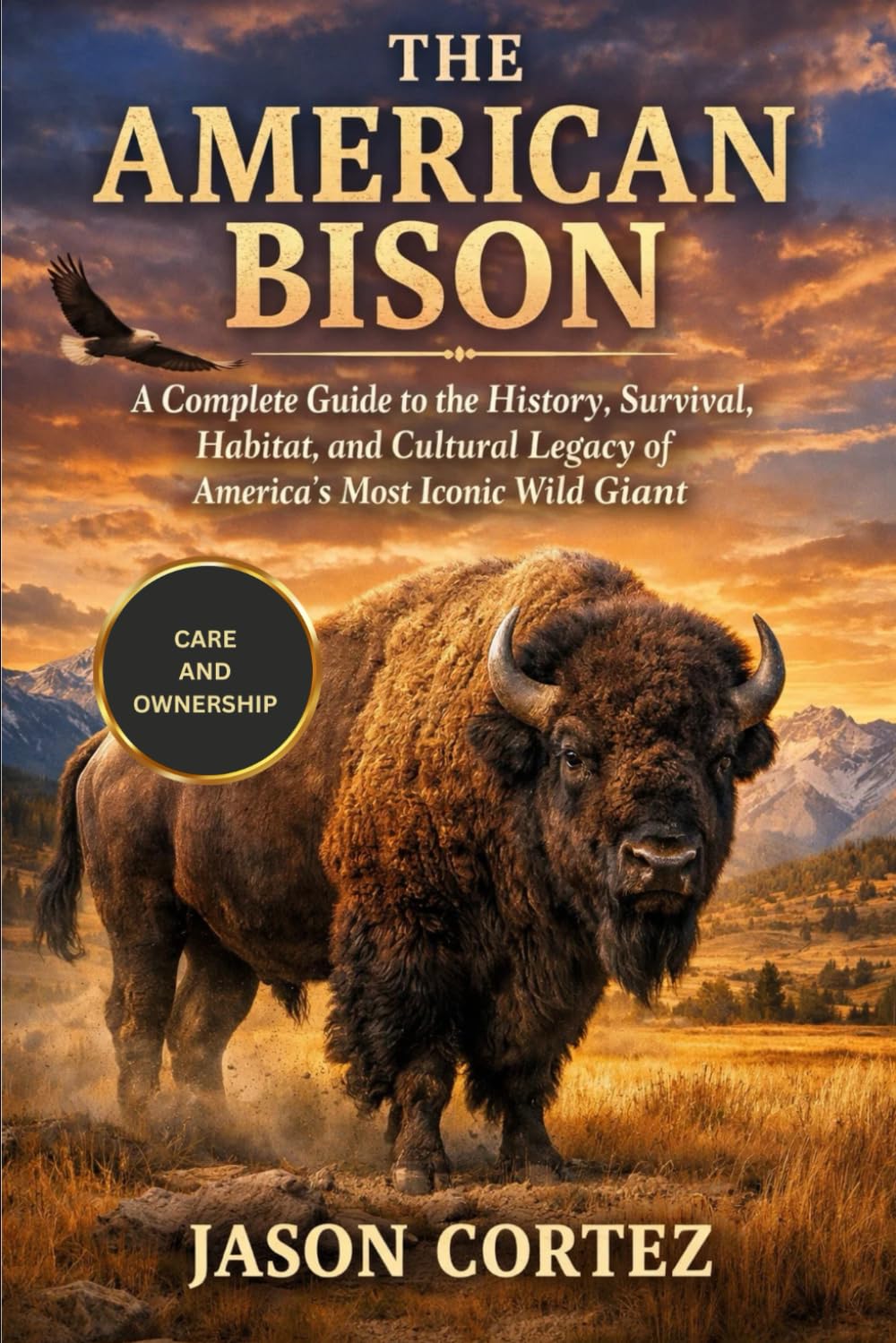 THE AMERICAN BISON: A Complete Guide to the History, Survival, Habitat, and Cultural Legacy of America’s Most Iconic Wild Giant