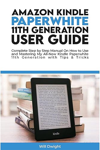 AMAZON KINDLE PAPERWHITE 11TH GENERATION USER GUIDE: Complete Step by Step Manual On How to Use and Mastering My All-New Kindle Paperwhite 11th Generation with Tips &amp; Tricks