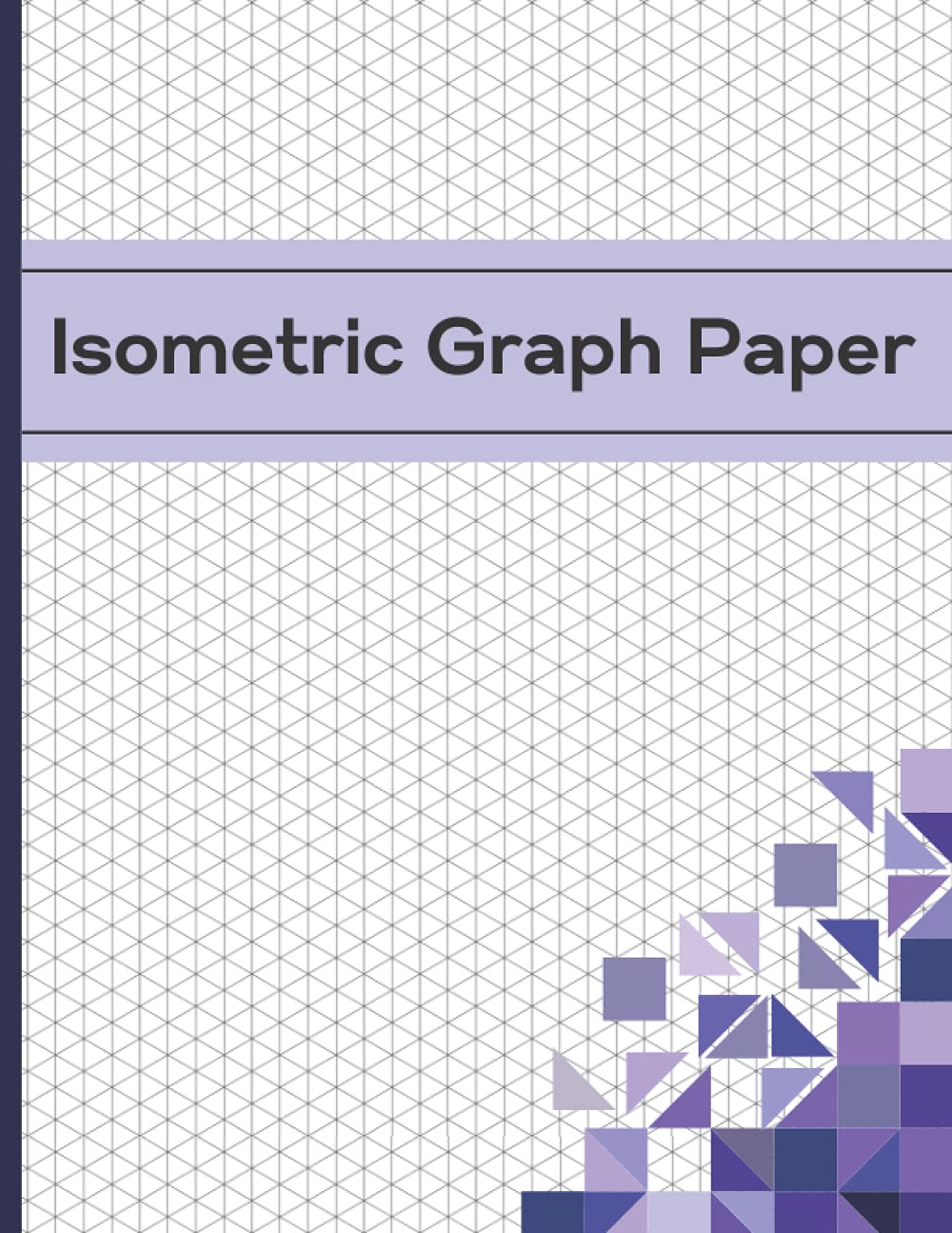 Isometric Graph Paper: Isometric Graph Paper Notebook with Grid of Equilateral Triangles for Engineers, 3D Designers, Architects, Artists and Students