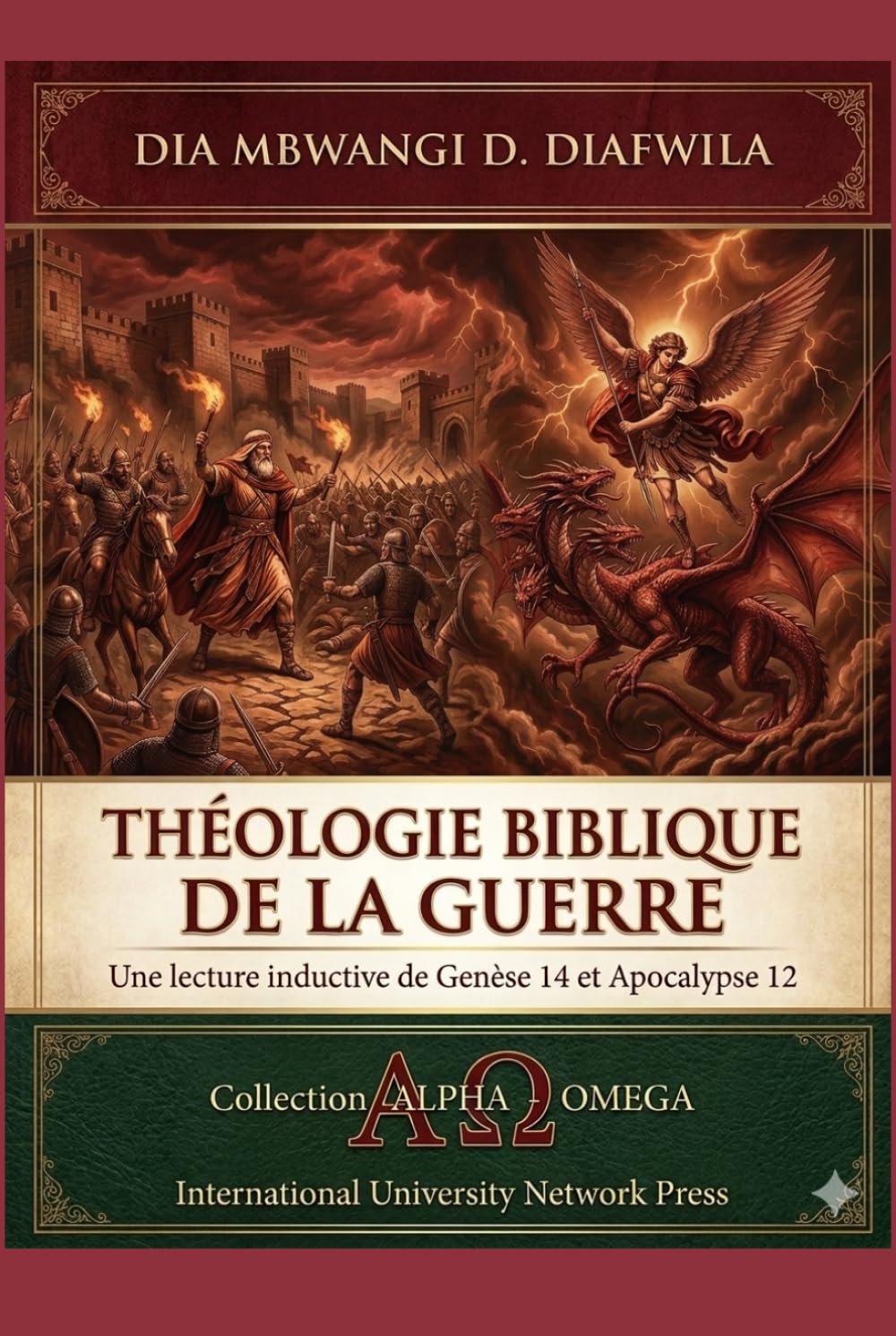 LA THÉOLOGIE BIBLQUE DE LA GUERRE: LECTURE INDUCTIVE DE GENÈSE 14 ET APOCALYPSE 12 (Collection ALPHA - OMEGA A et Ω International University Network)