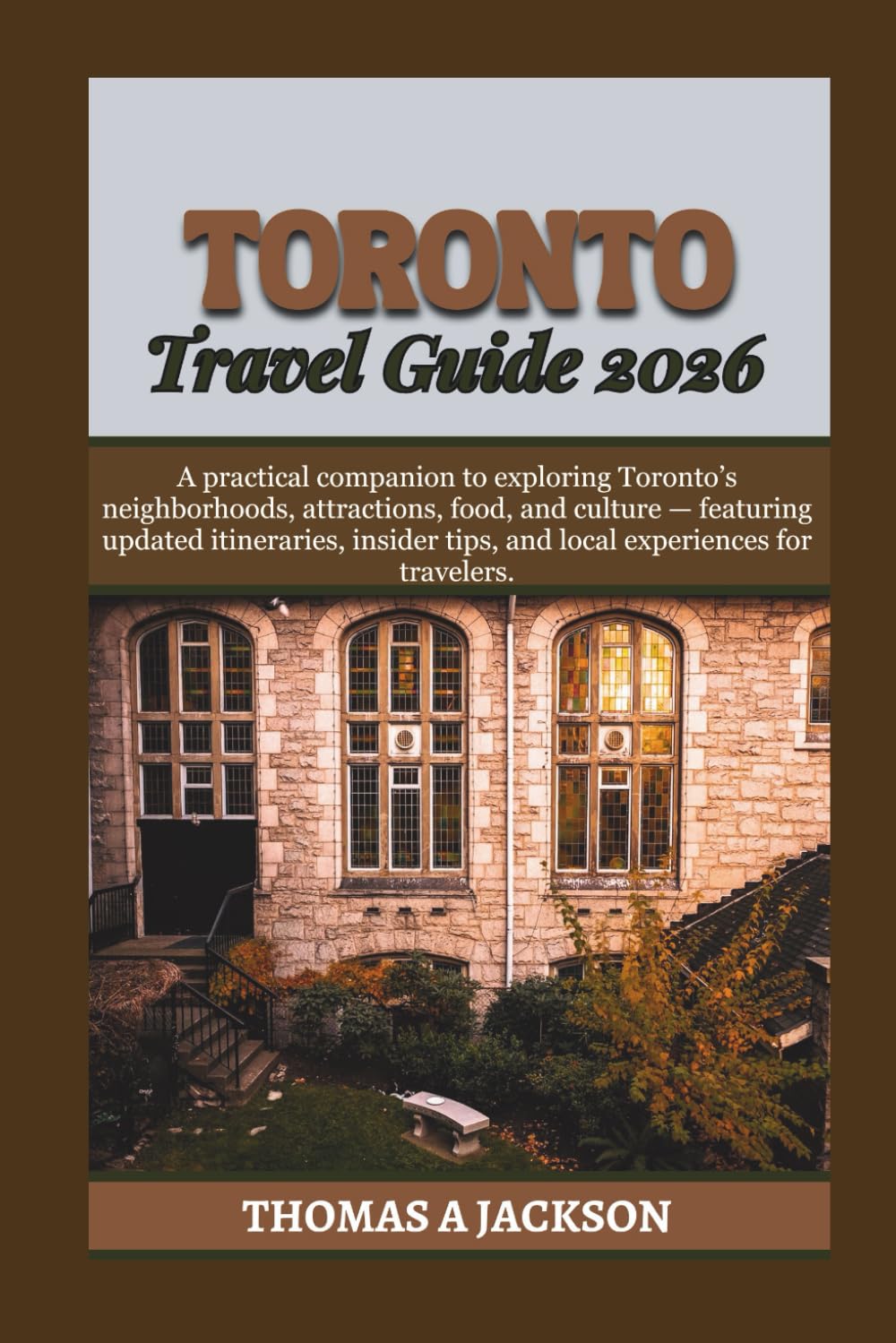 TORONTO TRAVEL GUIDE 2026: A practical companion to exploring Toronto’s neighborhoods, attractions, food, and culture — featuring updated itineraries, ... for travelers. (Explorer's Expedition)