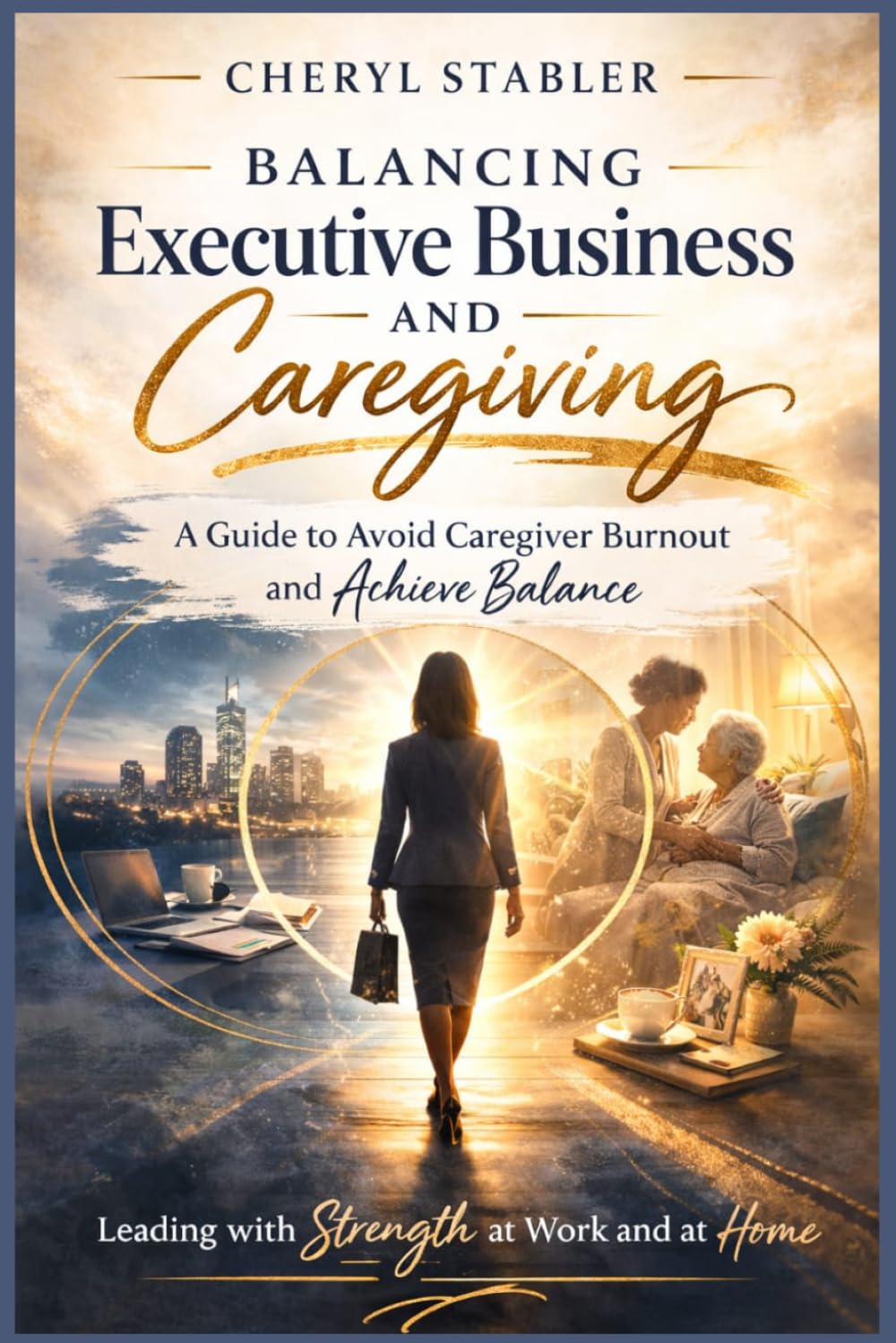 Balancing Executive Business and Caregiving: A Guide to Avoid Caregiver Burnout and Achieve Balance
