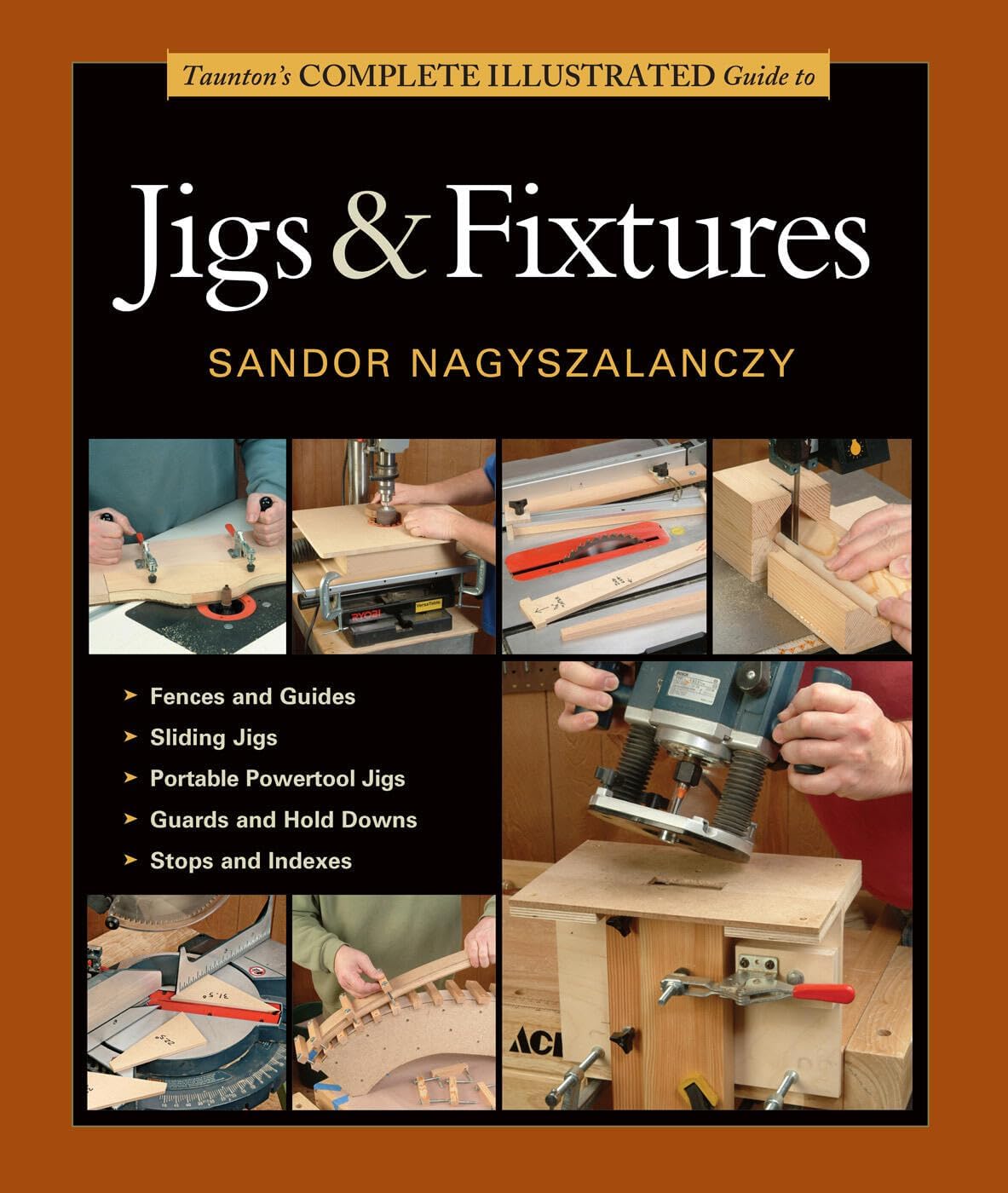 Taunton's Complete Illustrated Guide to Jigs & Fixtures: Expert Advice from Start to Finish