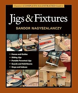 Taunton's Complete Illustrated Guide to Jigs & Fixtures