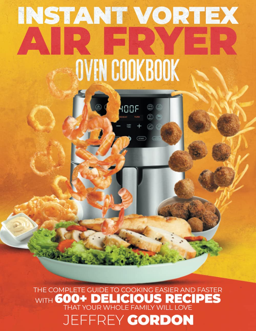 Instant Vortex Air Fryer Oven Cookbook: The Complete Guide to Cooking Easier and Faster With 610+ Delicious Recipes That Your Whole Family Will Love