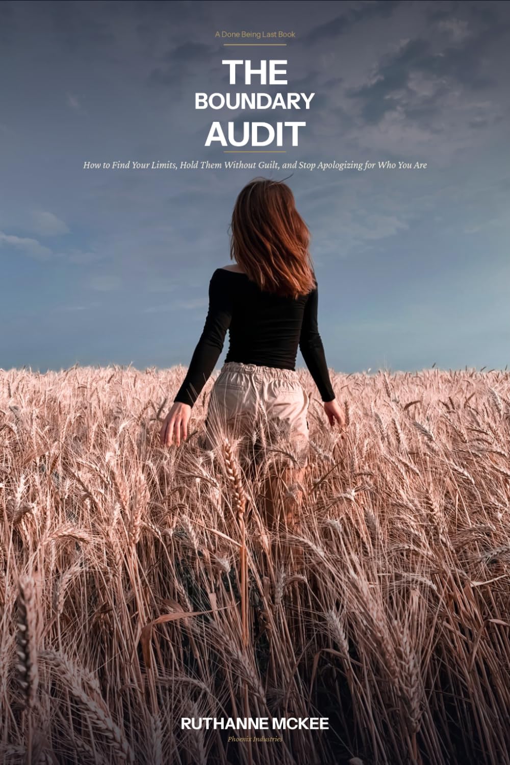 The Boundary Audit: How to Find Your Limits, Hold Them Without Guilt, and Stop Apologizing for Who You Are (Done Being Last)