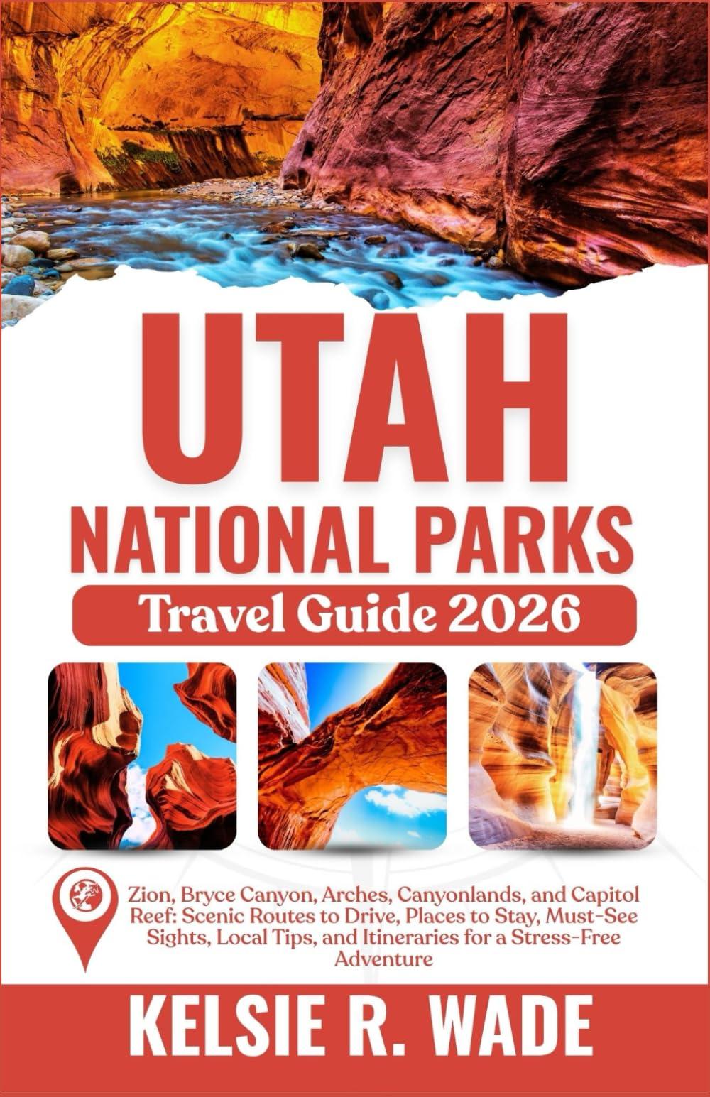 Utah National Parks Travel Guide 2026: Zion, Bryce Canyon, Arches, Canyonlands, and Capitol Reef _ Places to Stay, Must-See Sights, Local Tips, and Itineraries for a Stress-Free