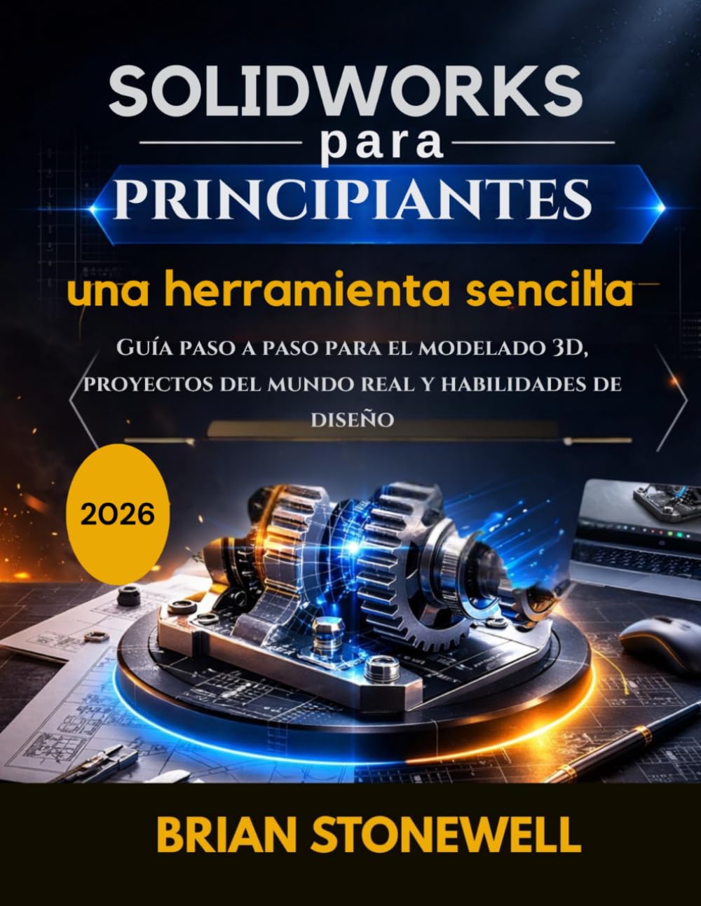 SolidWorks para principiantes: una herramienta sencilla.: Guía paso a paso para el modelado 3D, proyectos del mundo real y habilidades de diseño.