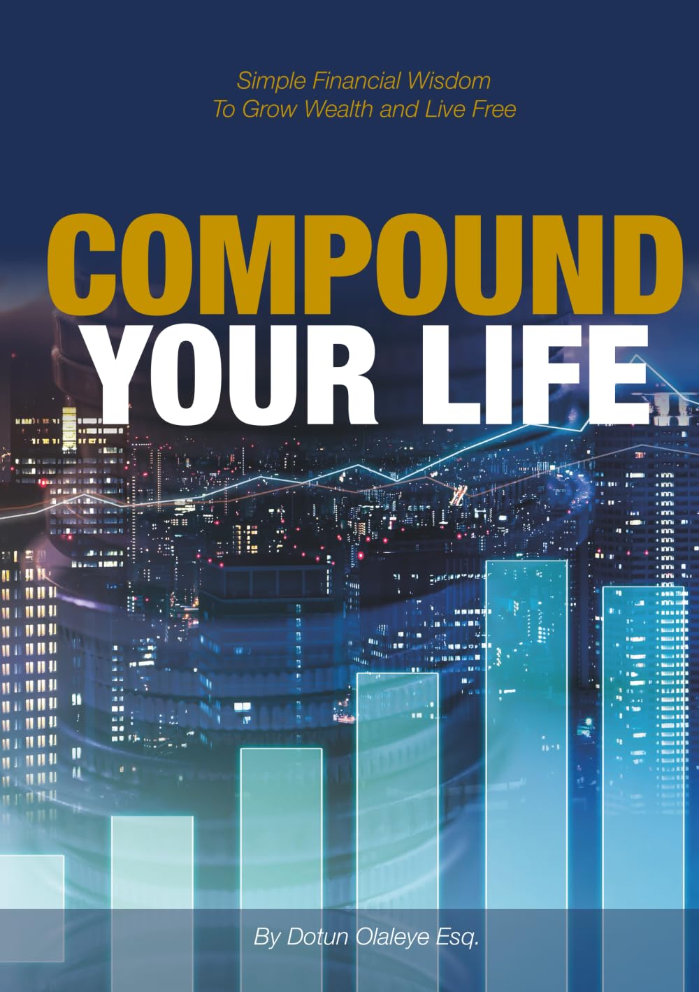 Compound Your Life: Simple Financial Wisdom to Grow Wealth and Live Free