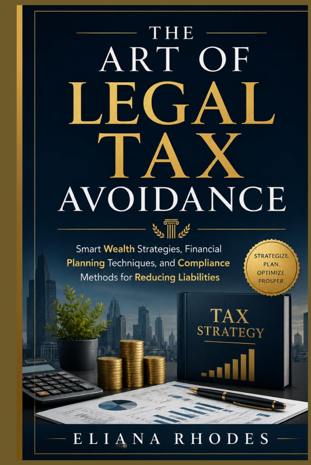 The Art of Legal Tax Avoidance: Smart Wealth Strategies, Financial Planning Techniques, and Compliance Methods for Reducing Liabilities