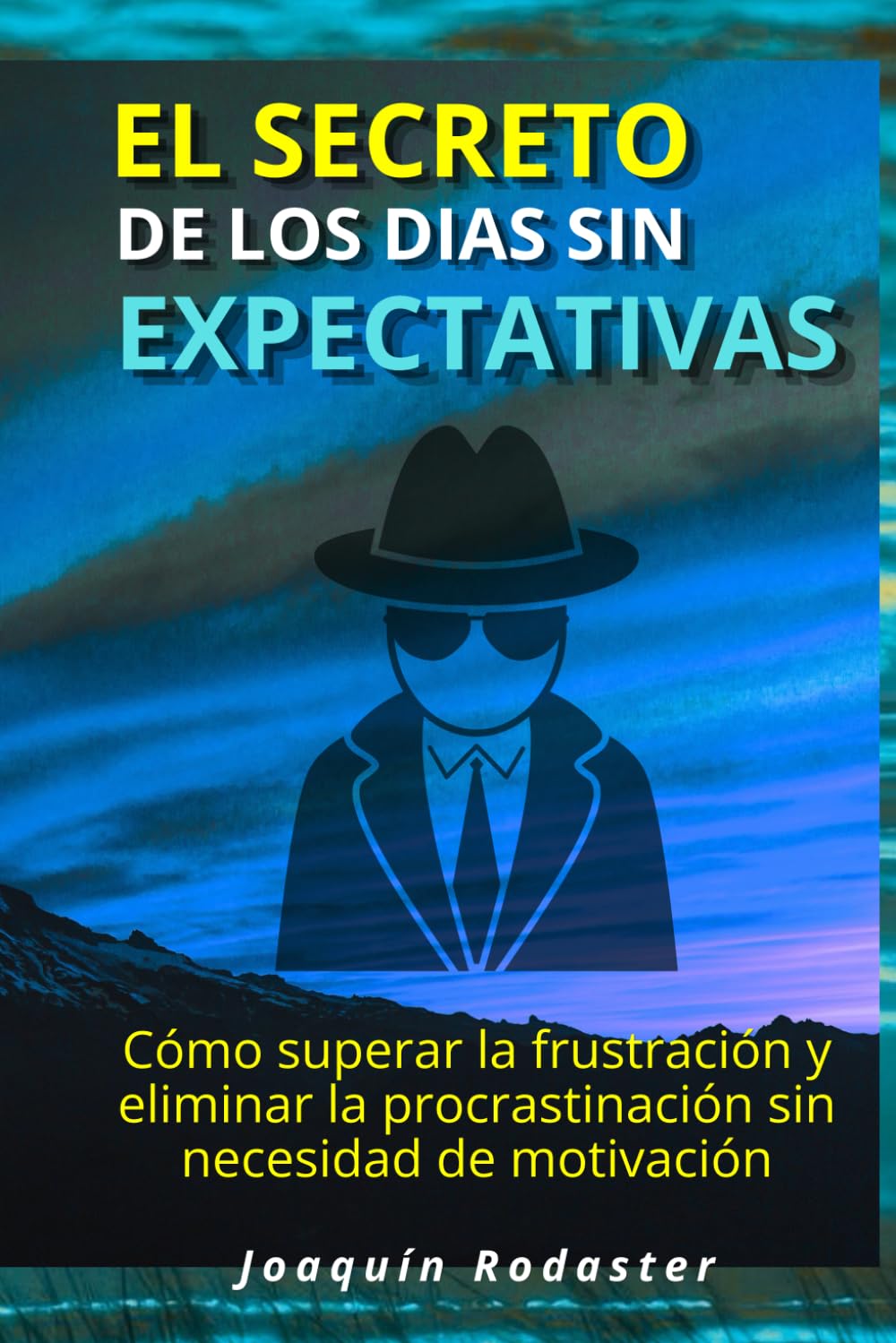 El secreto de los días sin expectativas: Cómo superar la frustración y eliminar la procrastinación sin necesidad de motivación