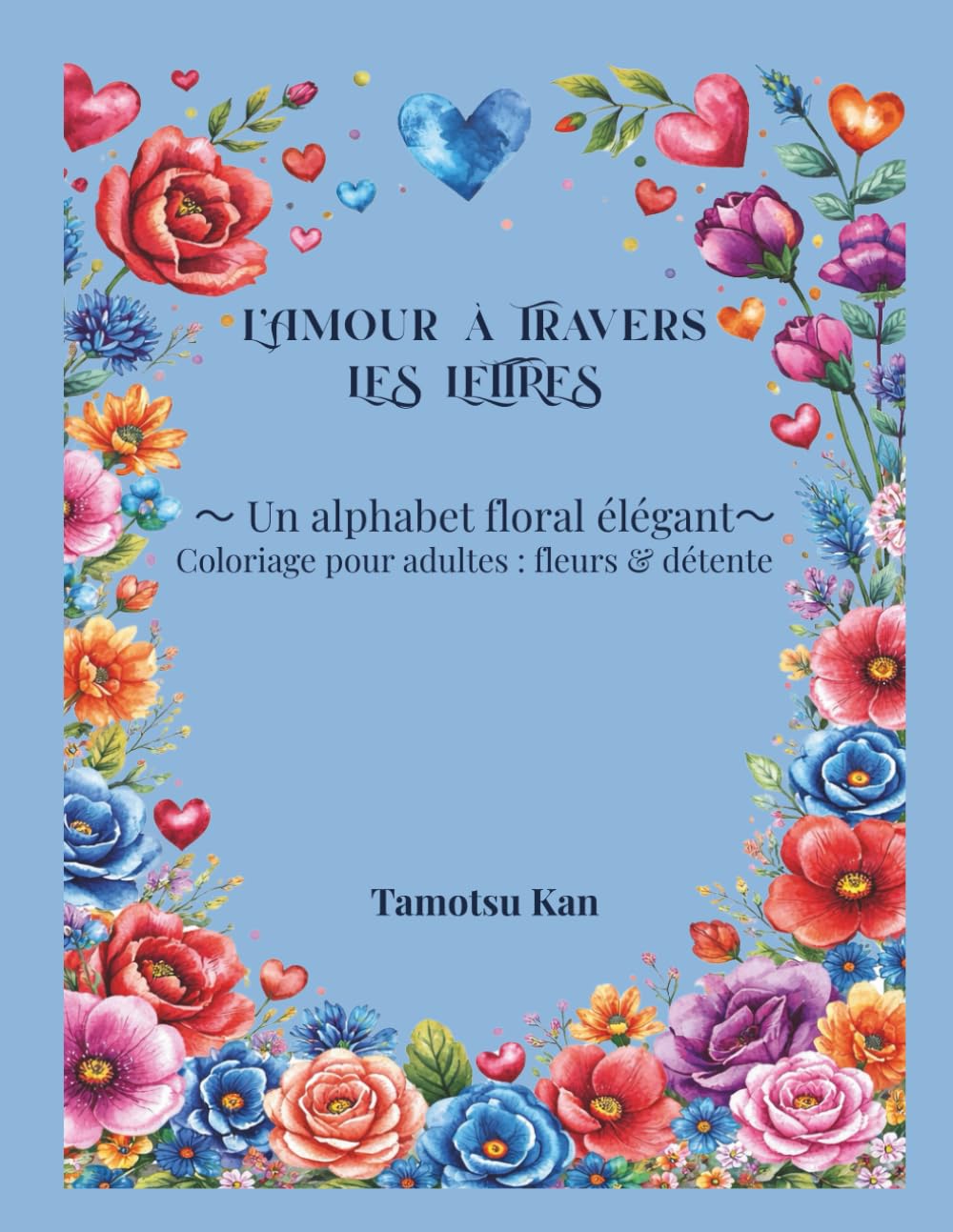 L’Amour à Travers les Lettres: Livre de coloriage adulte fleurs & détente