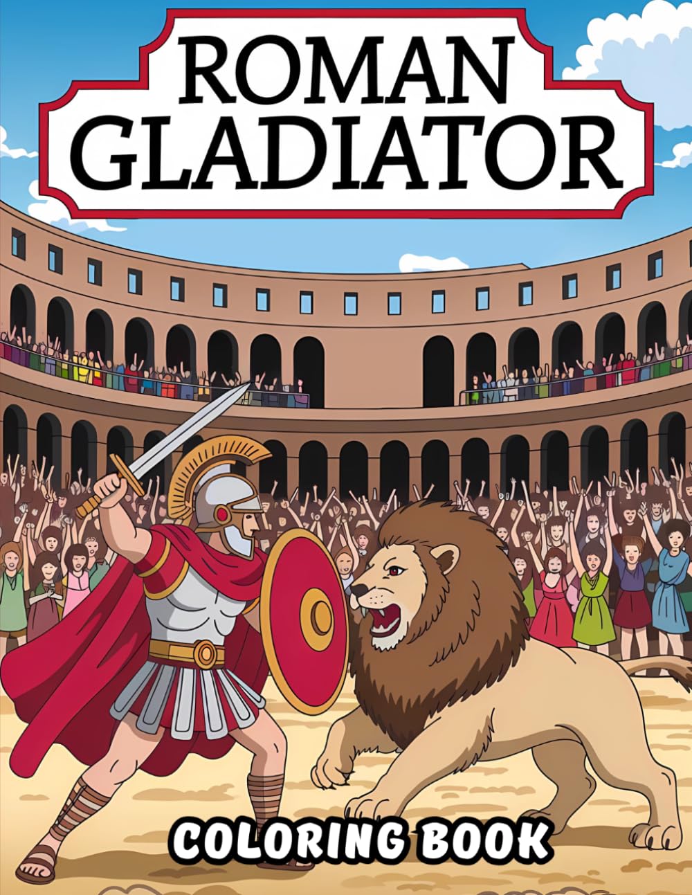 Roman Gladiator Coloring Book: 40 Detailed Coloring Pages of Gladiators, Colosseum Battles and Ancient Rome - Perfect for Kids, Teens, and Adults