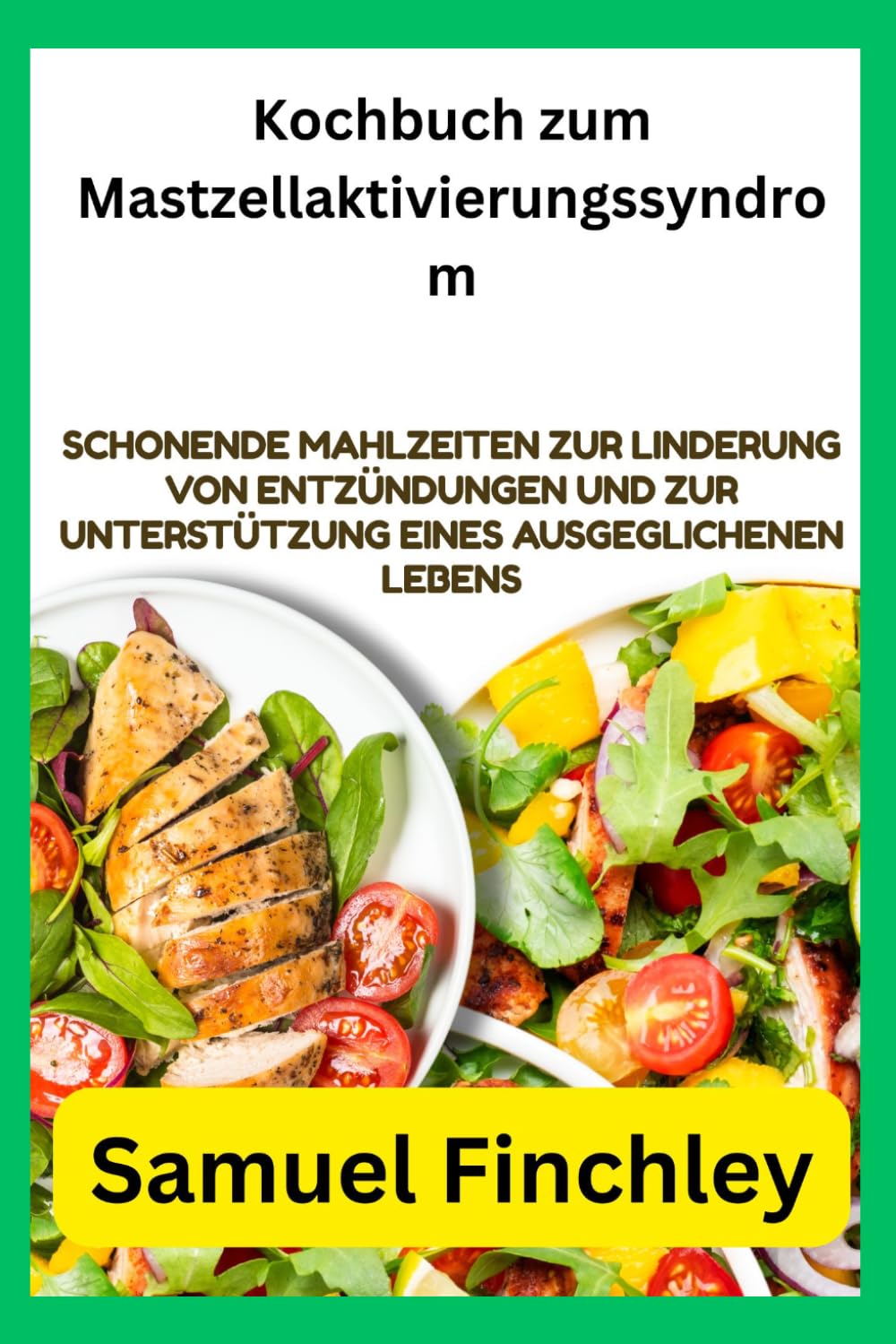 Kochbuch zum Mastzellaktivierungssyndrom: Schonende Mahlzeiten zur Linderung von Entzündungen und zur Unterstützung eines ausgeglichenen Lebens