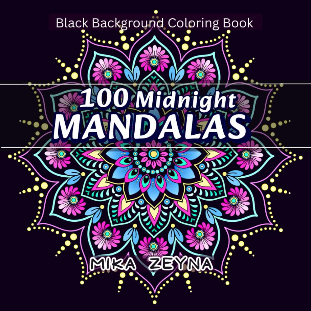 100 Midnight Mandalas Black Background Coloring Book: Relaxation and Stress Relief for Women, Teens, Adults with Stunning, Black Mandala Patterns (Amazing Mandalas for Everyone)