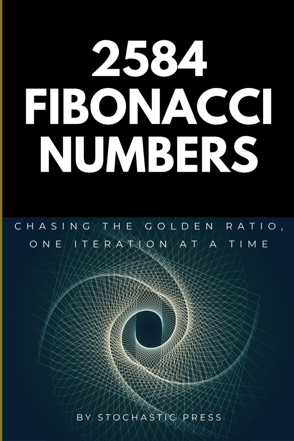 2584 Fibonacci Numbers: Chasing the Golden Ratio, One Iteration at a Time - A Math Humor Book for Nerds, Geeks, and Data Lovers (6" x 9" Version)