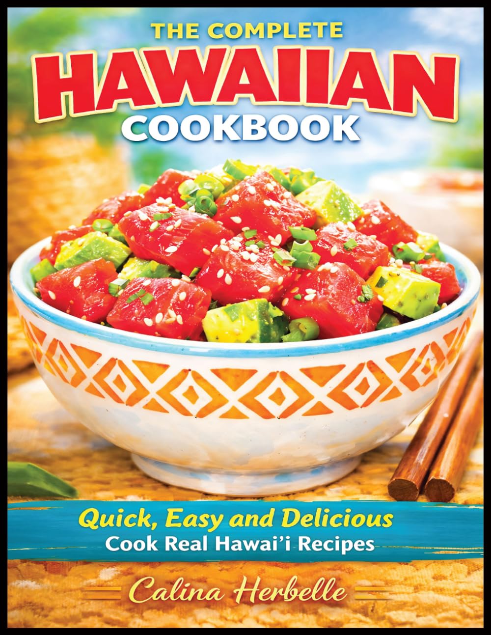 The Complete Hawaiian cookbook: Quick, Easy and Delicious Cook Real Hawai'i Recipes