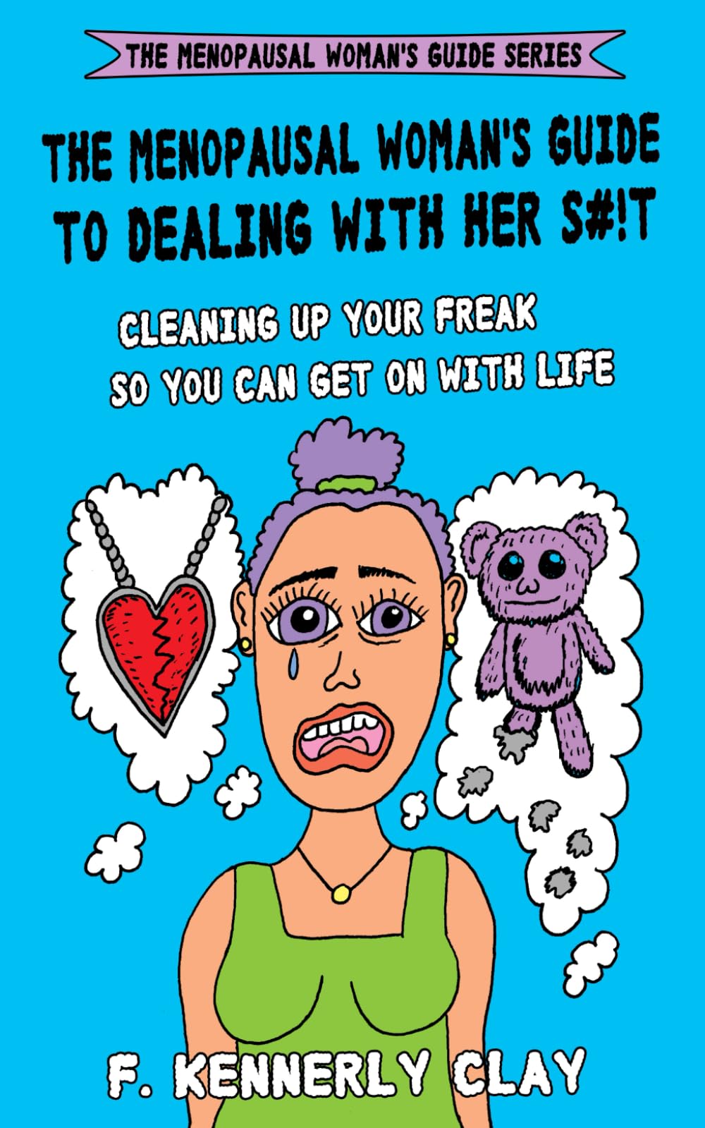 The Menopausal Woman's Guide to Dealing with Her S#!t: Cleaning up your freak so you can get on with life (The Menopausal Woman's Guide Series)