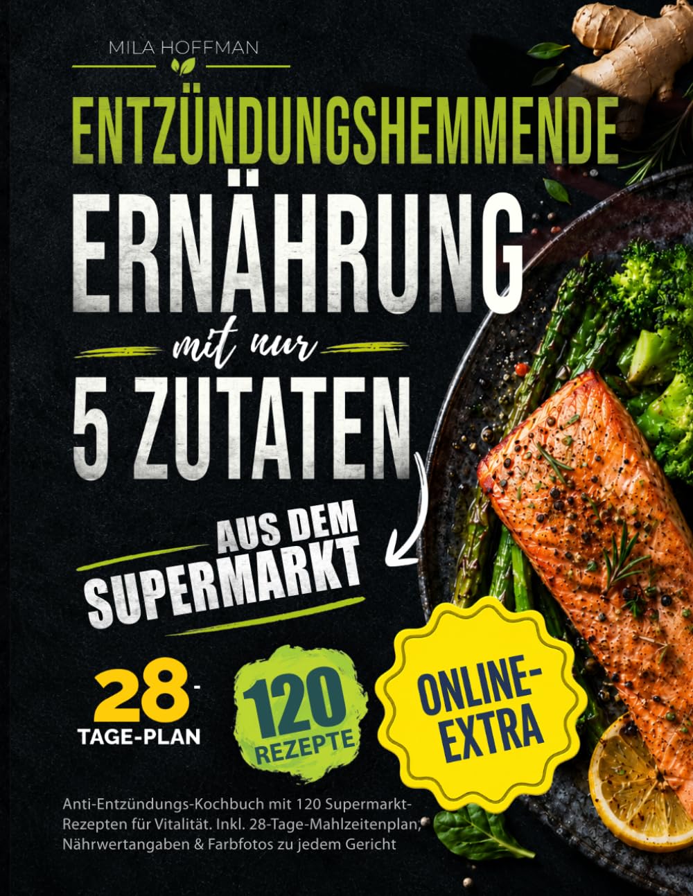Entzündungshemmende Ernährung mit nur 5 Zutaten: Anti-Entzündungs-Kochbuch mit 120 Supermarkt-Rezepten für Vitalität. Inkl. 28-Tage-Mahlzeitenplan, Nährwertangaben & Farbfotos zu jedem Gericht