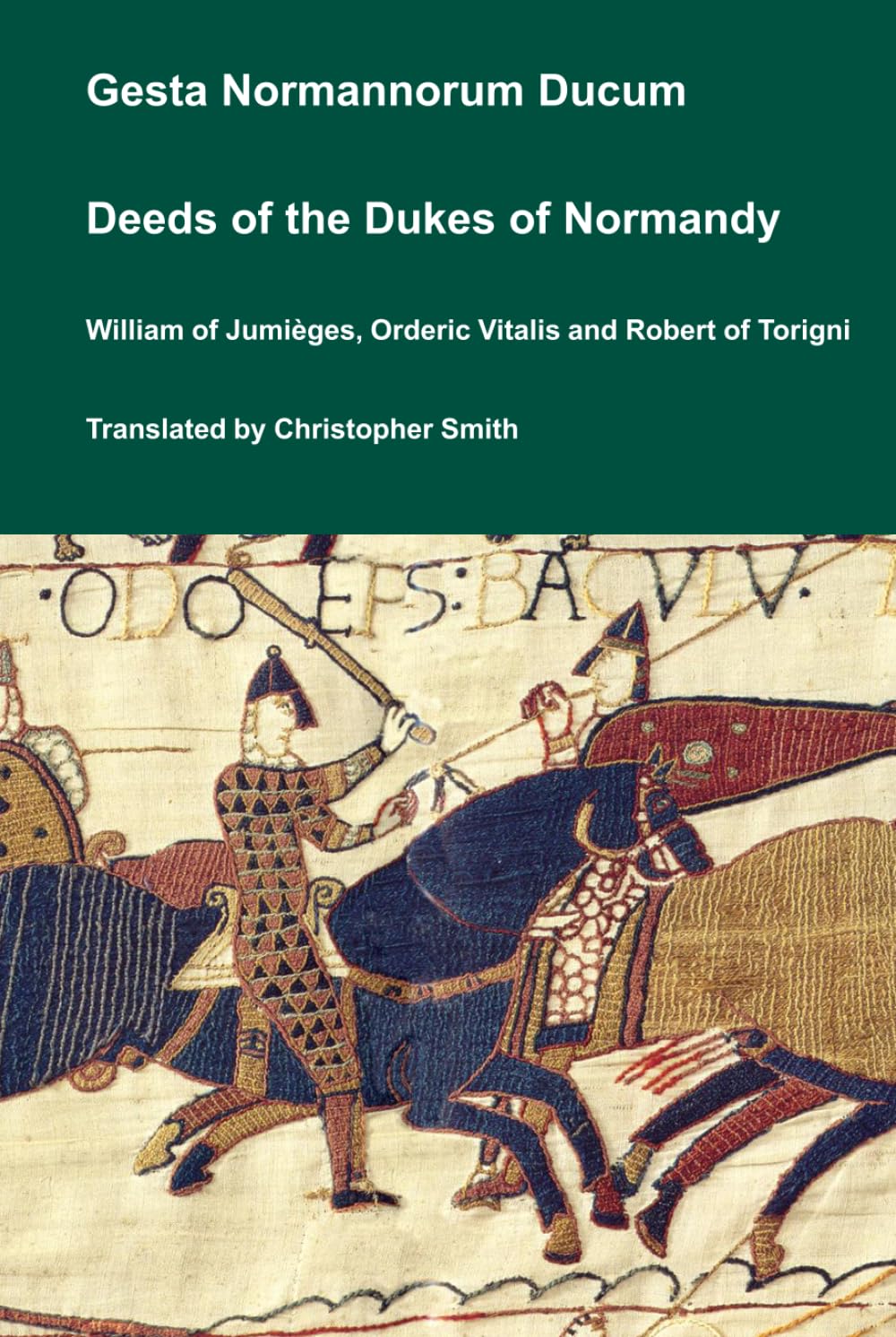 Gesta Normannorum Ducum / Deeds of the Dukes of Normandy by William of Jumièges, Orderic Vitalis and Robert of Torigni (Medieval Texts Translated)
