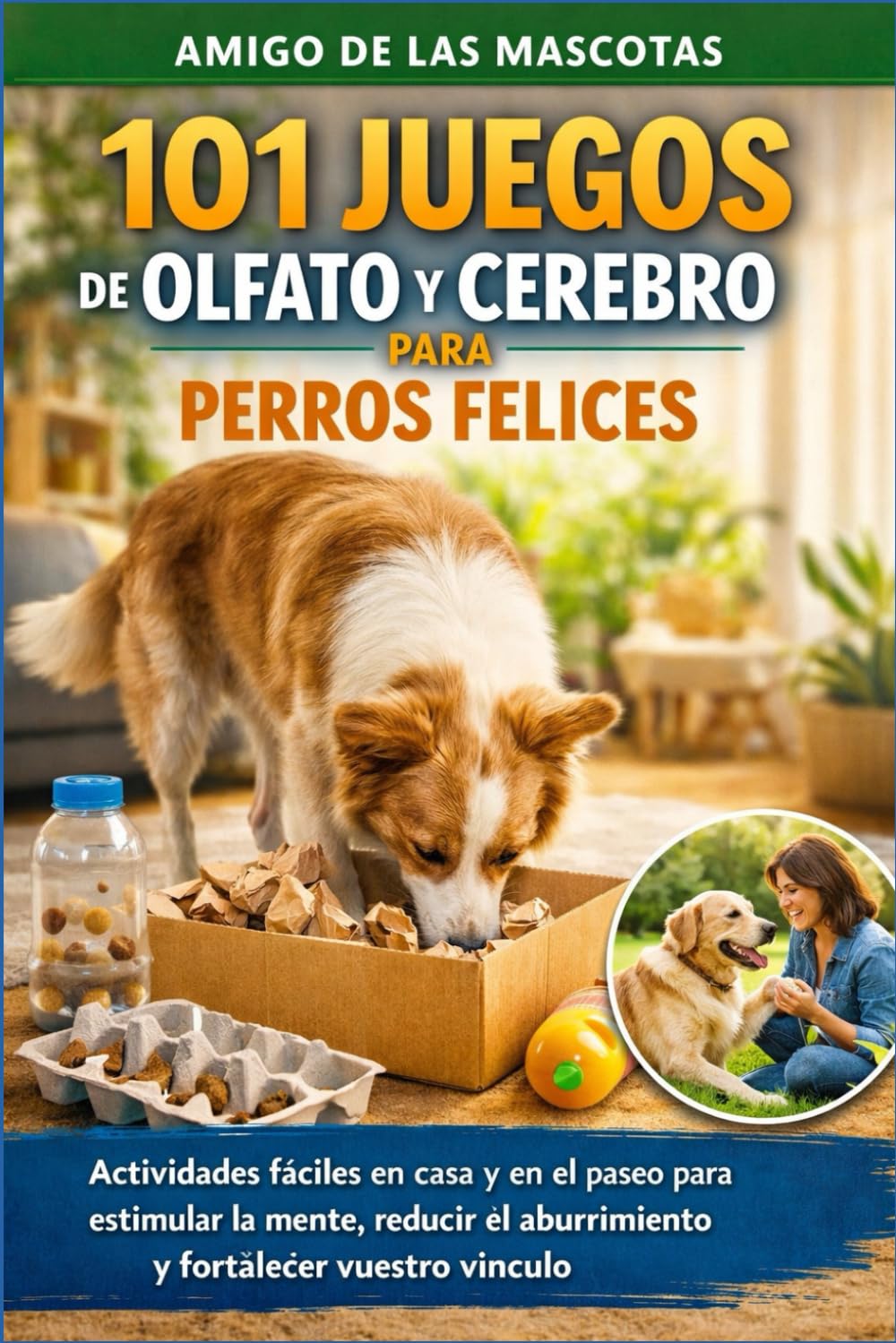 101 juegos de olfato y cerebro para perros felices: Actividades fáciles en casa y en el paseo para estimular la mente, reducir el aburrimiento y fortalecer vuestro vínculo