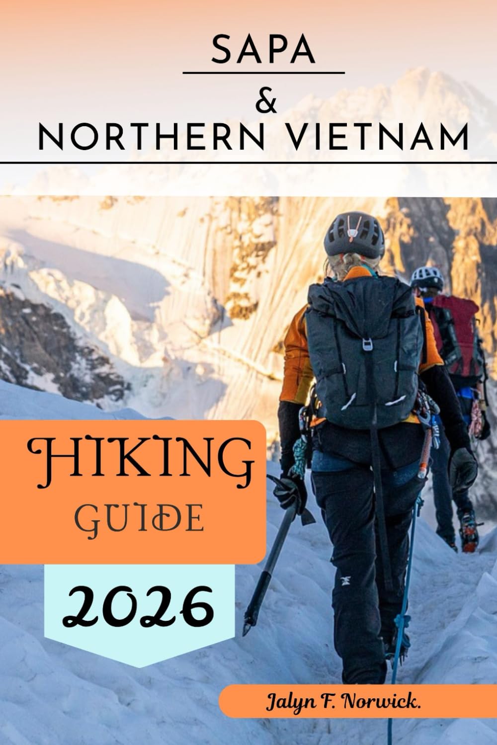 Sapa & Northern Vietnam Hiking Guide 2026: 52 (Trailblazer: The Ultimate Hiking Guide Series)