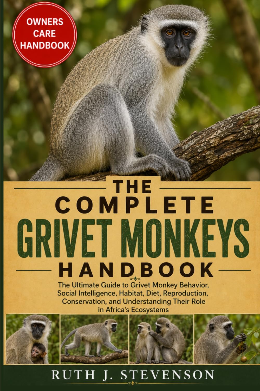 THE COMPLETE GRIVET MONKEYS HANDBOOK: The Ultimate Guide to Grivet Monkey Behavior, Social Intelligence, Habitat, Diet, Reproduction, Conservation, and Understanding Their Role in Africa's Ecosystems